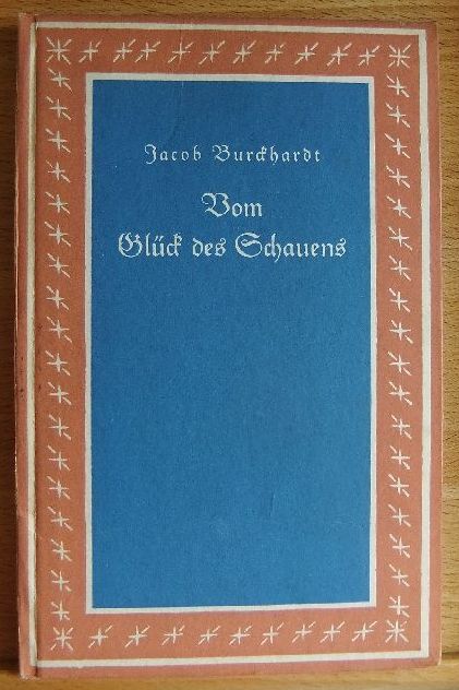 Burckhardt, Jacob:  Vom Glck des Schauens : Aus s. Leben u. Werk. 