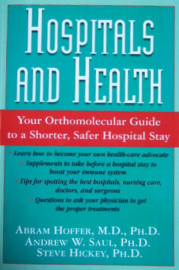 Hoffer, Abram, Andrew W. Saul and Steve Hickey:  Hospitals And Health. 