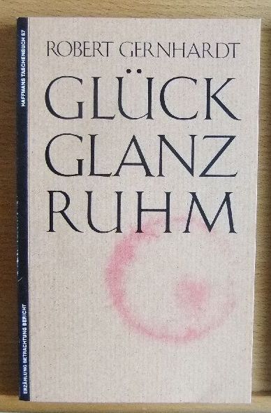 Gernhardt, Robert:  Glck, Glanz, Ruhm : Erzhlung, Betrachtung, Gedicht. 