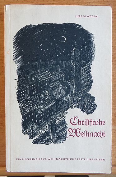 Vlatten, Jupp:  Christfrohe Weihnacht : Ein Handbuch f. weihnachtliche Feste u. Feiern. 