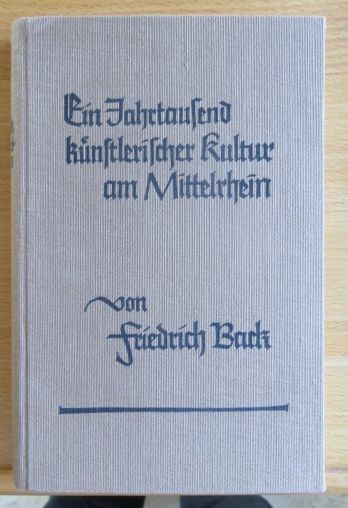 Back, Friedrich:  Ein Jahrtausend knstlerischer Kultur am Mittelrhein. 