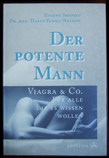 Der potente Mann - Viagra & Co. : für alle, die es wissen wollen. Eugene Shapiro ; Harin Padma-Nathan. Dt. von Matthias Reiss und Ingrid Schubert Orig.-Ausg.