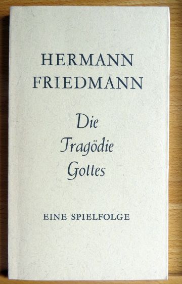 Friedmann, Hermann und Rudolf Alexander Schrder:  Die Tragdie Gottes : Eine Spielfolge. 