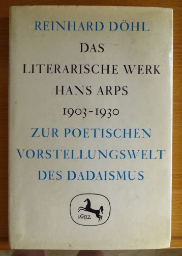 Dhl, Reinhard:  Das literarische Werk Hans Arps 1903 - 1930 : Zur poet. Vorstellungswelt d. Dadaismus. 
