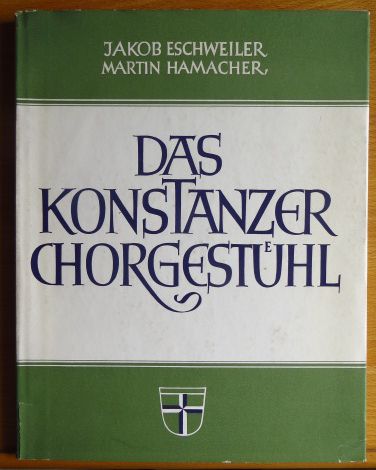 Eschweiler, Jakob, Martin R. Eschweiler-Hamacher Hamacher und  ...:  Das Konstanzer Chorgesthl. 