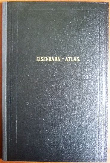 Stlpnagel, F. von und J. C. Br:  Eisen-Bahn-Atlas von Deutschland, Belgien, Elsass und dem nrdlichen Theile von Italien. 