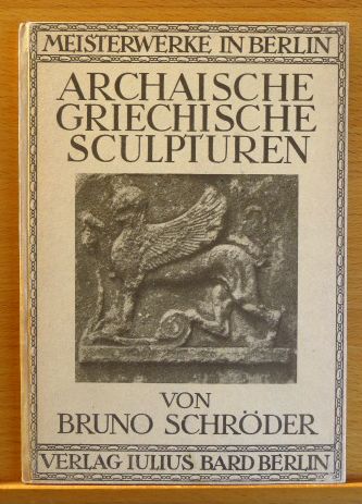 Schröder, Bruno: Archaische, griechische Skulpturen. Meisterwerke in Berlin