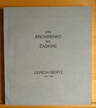 Gertz, Ulrich und Brigitte [Hrsg.] Gertz:  Von Archipenko bis Zadkine : Ulrich Gertz - aus seinen Schriften. 