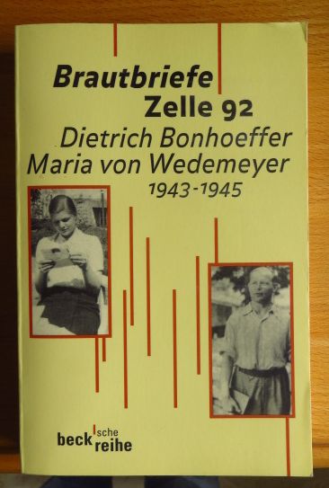 Brautbriefe Zelle 92 : 1943 - 1945. Dietrich Bonhoeffer ; Maria von Wedemeyer. Hrsg. von Ruth-Alice von Bismarck und Ulrich Kabitz. Mit einem Nachw. von Eberhard Bethge, Beck