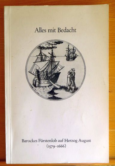 Bircher, Martin [Hrsg.]:  Alles mit Bedacht : barockes Frstenlob auf Herzog August (1579 - 1666) in Wort, Bild u. Musik. 