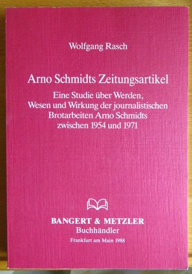 Rasch, Wolfgang:  Arno Schmidts Zeitungsartikel : e. Studie ber Werden, Wesen u. Wirkung d. journalist. Brotarbeiten Arno Schmidts zwischen 1954 u. 1971. 