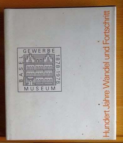 Frei, Eduard, Gustaf Adolf Wanner Annette Fluri u. a.:  Hundert Jahre Wandel und Fortschritt : Gewerbemuseum Basel 1878-1978 