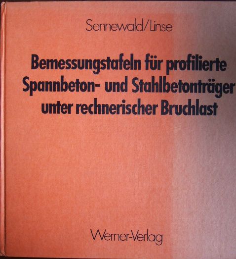 Bemessungstafeln für profilierte Spannbeton- und Stahlbetonträger unter rechnerischer Bruchlast. ; Diethelm Linse 1. Aufl.