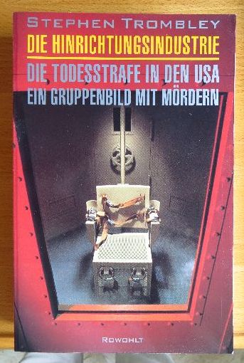Trombley, Stephen:  Die Hinrichtungsindustrie : die Todesstrafe in den USA ; ein Gruppenbild mit Mrdern. 