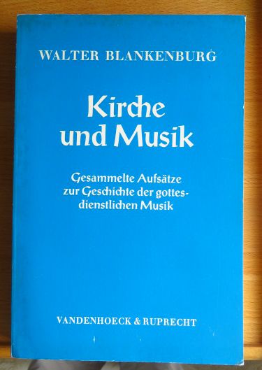 Blankenburg, Walter:  Kirche und Musik : ges. Aufstze zur Geschichte d. gottesdienstl. Musik. 