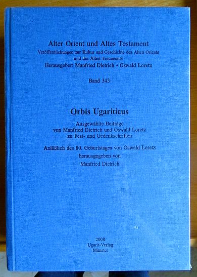 Orbis ugariticus : ausgewählte Beiträge von Manfried Dietrich und Oswald Loretz zu Fest- und Gedenkschriften ; anläßlich des 80. Geburtstages von Oswald Loretz.