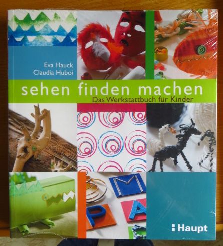 Hauck, Eva und Uli Staiger:  Sehen, finden, machen : das Werkstattbuch fr Kinder. 