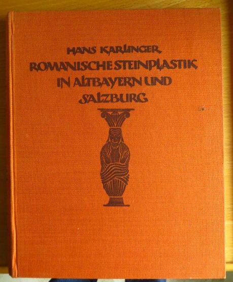 Karlinger, Hans:  Die romanische Steinplastik in Altbayern und Salzburg 1050-1260. 