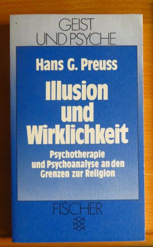 Preuss, Hans G.:  Illusion und Wirklichkeit. Psychotherapie und Psychoanalyse an den Grenzen zur Religion. berarbeite und ergnzte Auflage. 