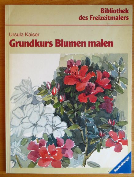 Kaiser, Ursula:  Grundkurs Blumen malen. 