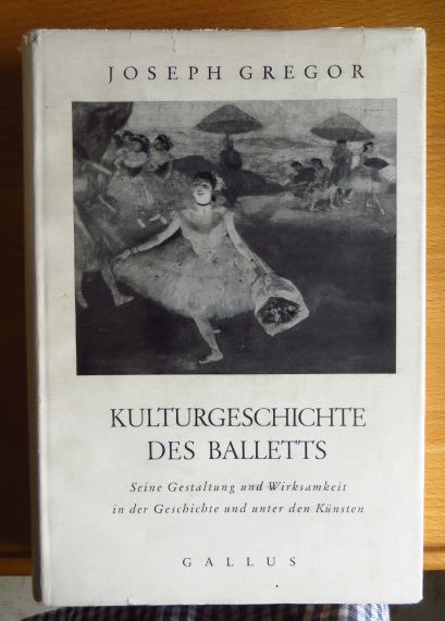 Gregor, Joseph:  Kulturgeschichte des Balletts : Seine Gestaltg u. Wirksamkeit in d. Geschichte u. unter d. Knsten. 