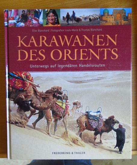 Blanchard, Elise, Louis-Marie Blanchard und Marianne [bers.] Glaer:  Karawanen des Orients : unterwegs auf legendren Handelsrouten. 