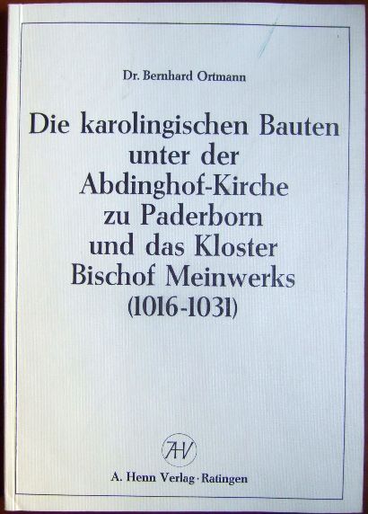 Ortmann, Bernhard:  Die karolingischen Bauten unter der Abdinghof-Kirche zu Paderborn und das Kloster Bischof Meinwerks (1016-1031). 