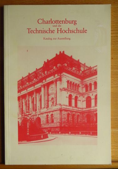 Geisert, Helmut [Red.]:  Charlottenburg und die Technische Hochschule : Katalog zur Ausstellung. 