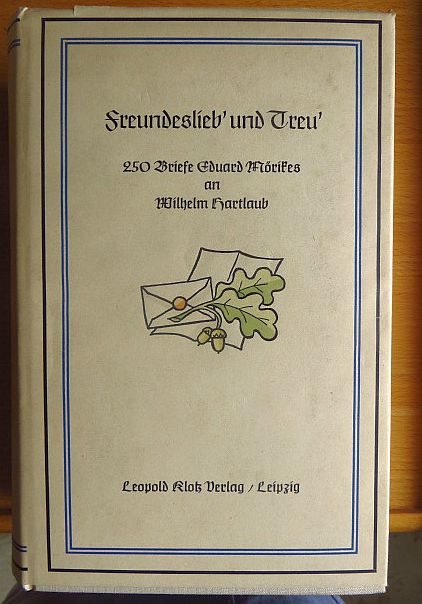 Mrike, Eduard, Gotthilf Renz und Wilhelm Haurtlaub:  Freundeslieb` und Treu` : 250 Briefe Eduard Mrikes an Wilhelm Hartlaub. 