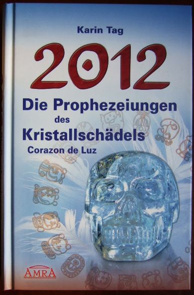 Tag, Karin:  2012 - die Prophezeiungen des Kristallschdels Corazon de Luz 