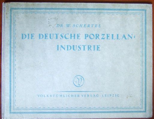 Schertel, Wilhelm:  Die deutsche Porzellanindustrie 