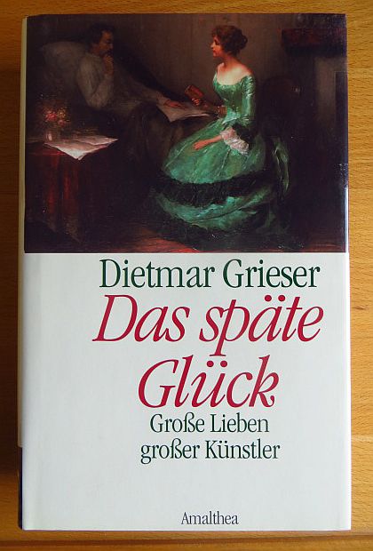 Grieser, Dietmar:  Das spte Glck : groe Lieben groer Knstler. 