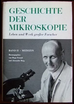 Freund, Hugo und Alexander Berg:  Geschichte der Mikroskopie : Leben u. Werk grosser Forscher, Bd. 2 : Medizin 