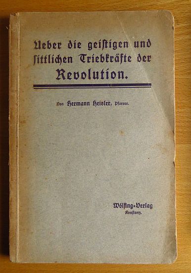 Heisler, Hermann:  ber die geistigen und sittlichen Triebkrfte der Revolution : Ein Wort z. Aufklrung u. Aufmunterung, besonders f. d. religis u. kirchlich Denkenden. 