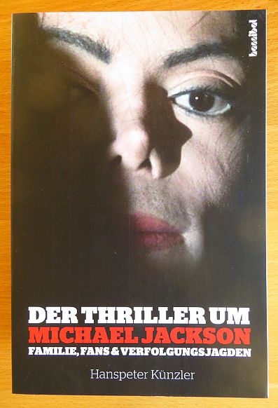 Knzler, Hanspeter:  Der Thriller um Michael Jackson : Familie, Fans & Verfolgungsjagden. 