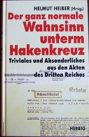 Der ganz normale Wahnsinn unterm Hakenkreuz : Triviales und Absonderliches aus den Akten des Dritten Reiches. Helmut Heiber (Hrsg.)
