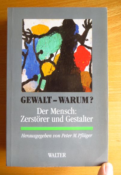 Pflger, Peter-Michael und Brigitte Dorst:  Gewalt - warum? : Der Mensch: Zerstrer und Gestalter. 