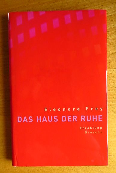 Frey, Eleonore:  Das Haus der Ruhe : Erzhlung. 