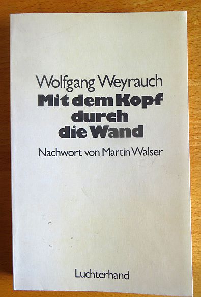 Weyrauch, Wolfgang:  Mit dem Kopf durch die Wand : Geschichten, Gedichte, Essays u.e. Hrspiel ; 1929 - 1977. 