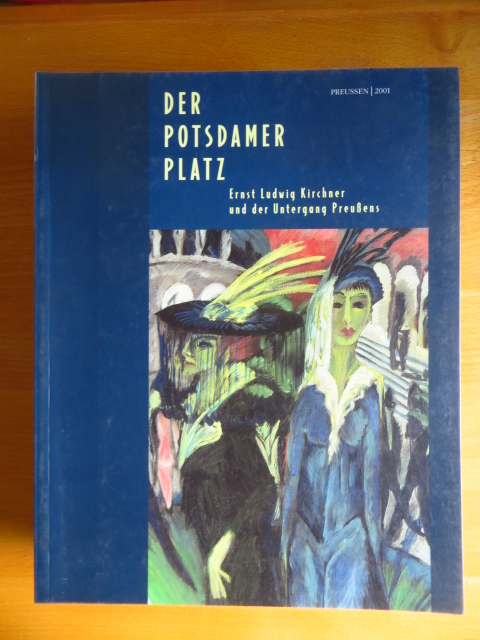 Kirchner, Ernst Ludwig (Ill.), Katharina (Hrsg.) Henkel und Thomas Friedrich:  Der Potsdamer Platz : Ernst Ludwig Kirchner und der Untergang Preuens ; 
