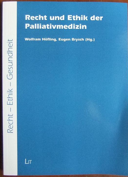 Recht und Ethik der Palliativmedizin. Wolfram Höfling ; Eugen Brysch (Hg.) / Recht - Ethik - Gesundheit ; Bd. 4