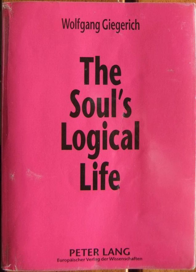 Giegerich, Wolfgang:  The soul`s logical life 
