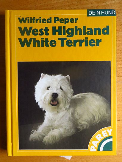 Peper, Wilfried:  West Highland White Terrier : praktische Ratschlge fr Haltung, Pflege und Erziehung. 