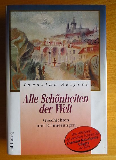 Seifert, Jaroslav:  Alle Schnheiten der Welt : Geschichten und Erinnerungen. 