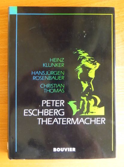 Klunker, Heinz, Hansjrgen Rosenbauer und Christian Thomas:  Peter Eschberg - Theatermacher. 