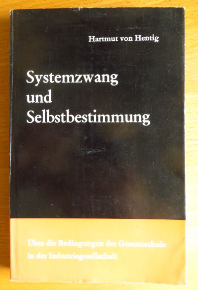 Hentig, Hartmut von (Verfasser):  Systemzwang und Selbstbestimmung : ber d. Bedinggn d. Gesamtschule in d. Industriegesellschaft. 