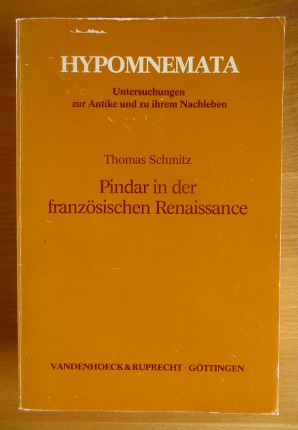 Schmitz, Thomas A. (Verfasser):  Pindar in der franzsischen Renaissance : Studien zu seiner Rezeption in Philologie, Dichtungstheorie und Dichtung. 