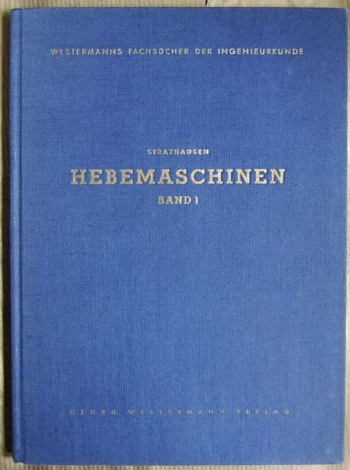 Strathausen, Ewald:  Hebemaschinen; Teil: Bd. 1., Entwerfen und Berechnen der Einzelteile. 