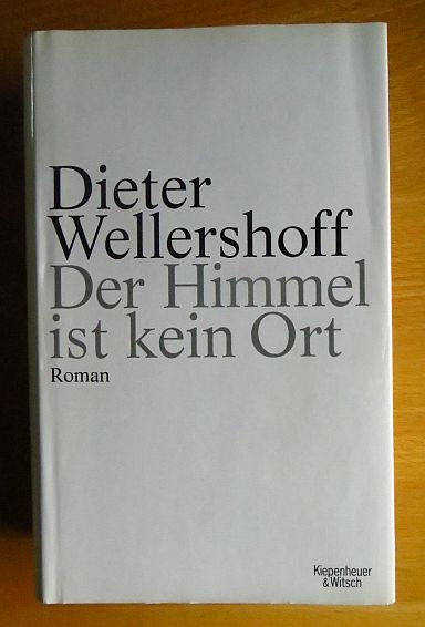 Der Himmel ist kein Ort : Roman. Dieter Wellershoff 1. Aufl.