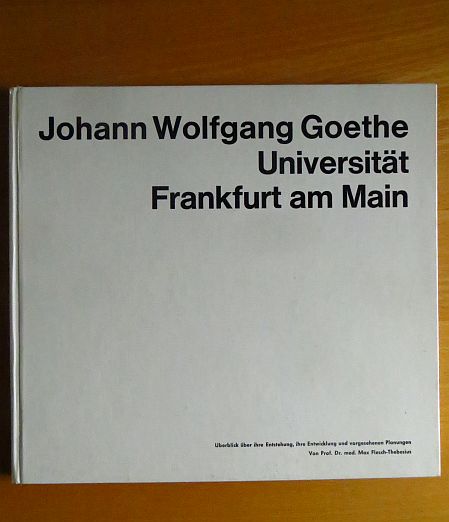 Flesch-Thebesius, Max (Verfasser):  Johann Wolfgang Goethe Universitt, Frankfurt am Main : berblick ber ihre Entstehung, ihre Entwicklung u. vorgesehenen Planungen. 